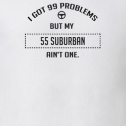 I Got 99 Problems But My 1955 Suburban Ain't One Funny T Shirt