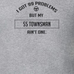I Got 99 Problems But My 1955 Townsman Ain't One Funny T Shirt
