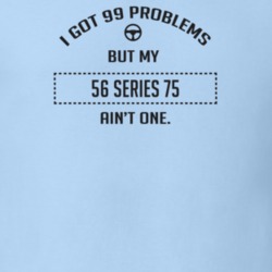 I Got 99 Problems But My 1956 Series 75 Ain't One Funny T Shirt