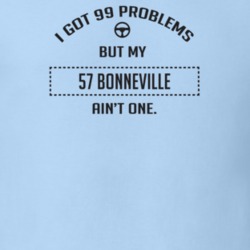 I Got 99 Problems But My 1957 Bonneville Ain't One Funny T Shirt