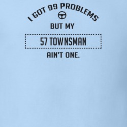 I Got 99 Problems But My 1957 Townsman Ain't One Funny T Shirt