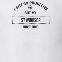 I Got 99 Problems But My 1957 Windsor Ain't One Funny T Shirt