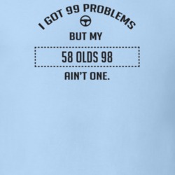 I Got 99 Problems But My 1958 Olds 98 Ain't One Funny T Shirt