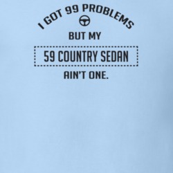 I Got 99 Problems But My 1959 Country Sedan Ain't One Funny T Shirt