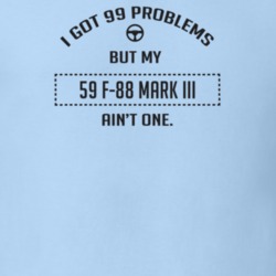 I Got 99 Problems But My 1959 F-88 Mark Iii Ain't One Funny T Shirt