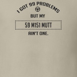 I Got 99 Problems But My 1959 M151 Mutt Ain't One Funny T Shirt