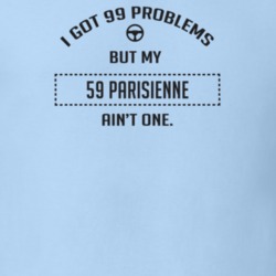 I Got 99 Problems But My 1959 Parisienne Ain't One Funny T Shirt