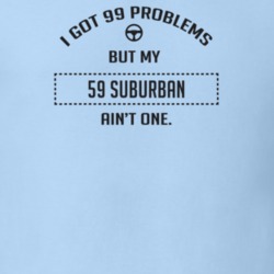 I Got 99 Problems But My 1959 Suburban Ain't One Funny T Shirt