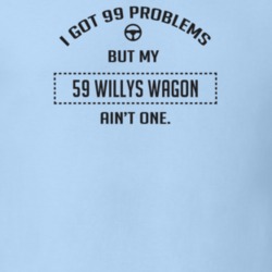 I Got 99 Problems But My 1959 Willys Wagon Ain't One Funny T Shirt