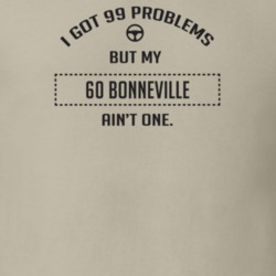 I Got 99 Problems But My 1960 Bonneville Ain't One Funny T Shirt