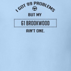 I Got 99 Problems But My 1961 Brookwood Ain't One Funny T Shirt