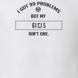 I Got 99 Problems But My 1961 Cj 5 Ain't One Funny T Shirt