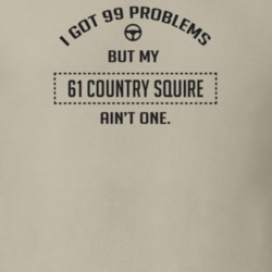 I Got 99 Problems But My 1961 Country Squire Ain't One Funny T Shirt