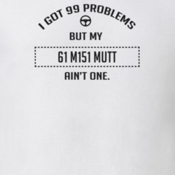 I Got 99 Problems But My 1961 M151 Mutt Ain't One Funny T Shirt