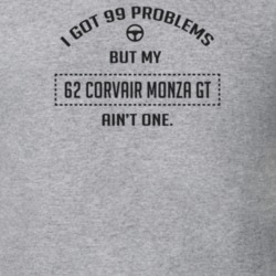 I Got 99 Problems But My 1962 Corvair Monza Gt Ain't One Funny T Shirt