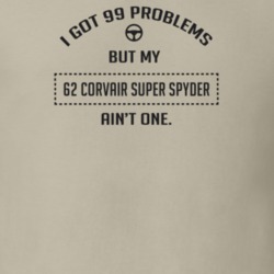 I Got 99 Problems But My 1962 Corvair Super Spyder Ain't One Funny T S