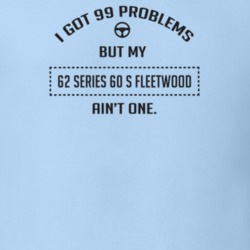 I Got 99 Problems But My 1962 Series 60 S Fleetwood Ain't One Funny T 