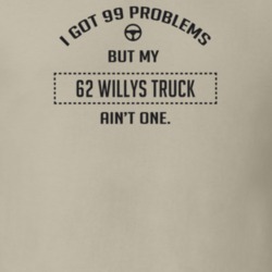 I Got 99 Problems But My 1962 Willys Truck Ain't One Funny T Shirt