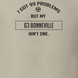 I Got 99 Problems But My 1963 Bonneville Ain't One Funny T Shirt