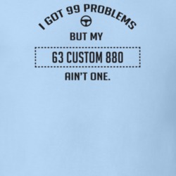 I Got 99 Problems But My 1963 Custom 880 Ain't One Funny T Shirt