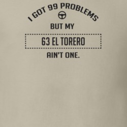 I Got 99 Problems But My 1963 El Torero Ain't One Funny T Shirt