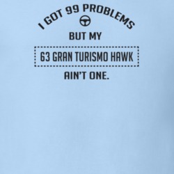 I Got 99 Problems But My 1963 Gran Turismo Hawk Ain't One Funny T Shir
