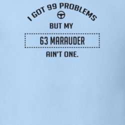 I Got 99 Problems But My 1963 Marauder Ain't One Funny T Shirt