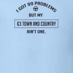 I Got 99 Problems But My 1963 Town And Country Ain't One Funny T Shirt