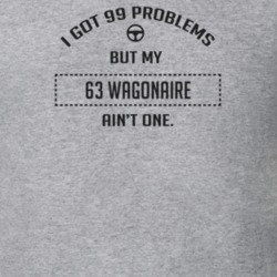 I Got 99 Problems But My 1963 Wagonaire Ain't One Funny T Shirt