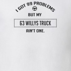 I Got 99 Problems But My 1963 Willys Truck Ain't One Funny T Shirt