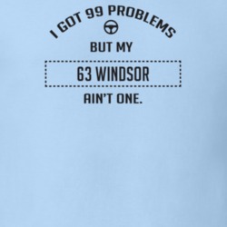 I Got 99 Problems But My 1963 Windsor Ain't One Funny T Shirt