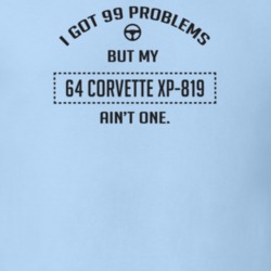 I Got 99 Problems But My 1964 Corvette Xp-819 Ain't One Funny T Shirt