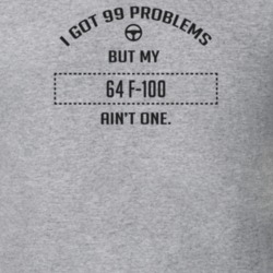 I Got 99 Problems But My 1964 F-100 Ain't One Funny T Shirt