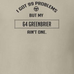 I Got 99 Problems But My 1964 Greenbrier Ain't One Funny T Shirt