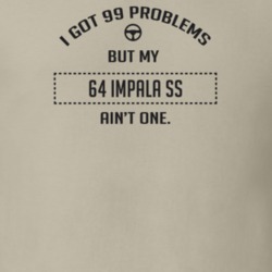 I Got 99 Problems But My 1964 Impala Ss Ain't One Funny T Shirt