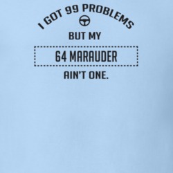 I Got 99 Problems But My 1964 Marauder Ain't One Funny T Shirt