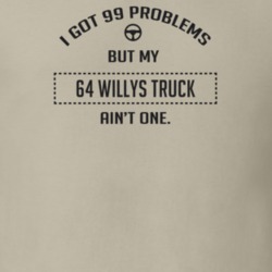 I Got 99 Problems But My 1964 Willys Truck Ain't One Funny T Shirt