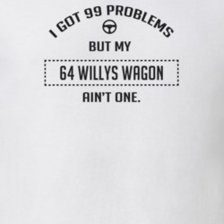 I Got 99 Problems But My 1964 Willys Wagon Ain't One Funny T Shirt