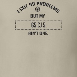 I Got 99 Problems But My 1965 Cj 5 Ain't One Funny T Shirt