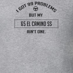 I Got 99 Problems But My 1965 El Camino Ss Ain't One Funny T Shirt