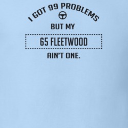 I Got 99 Problems But My 1965 Fleetwood Ain't One Funny T Shirt