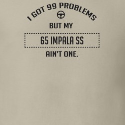 I Got 99 Problems But My 1965 Impala Ss Ain't One Funny T Shirt