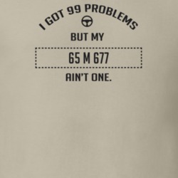 I Got 99 Problems But My 1965 M 677 Ain't One Funny T Shirt