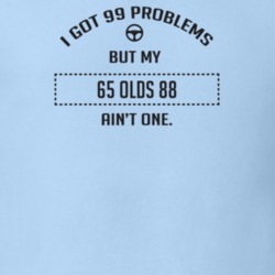I Got 99 Problems But My 1965 Olds 88 Ain't One Funny T Shirt