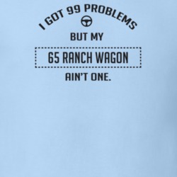 I Got 99 Problems But My 1965 Ranch Wagon Ain't One Funny T Shirt