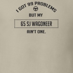 I Got 99 Problems But My 1965 Sj Wagoneer Ain't One Funny T Shirt