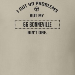 I Got 99 Problems But My 1966 Bonneville Ain't One Funny T Shirt