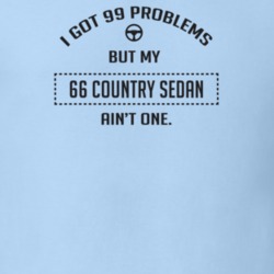 I Got 99 Problems But My 1966 Country Sedan Ain't One Funny T Shirt