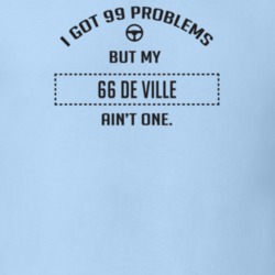 I Got 99 Problems But My 1966 De Ville Ain't One Funny T Shirt