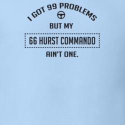 I Got 99 Problems But My 1966 Hurst Commando Ain't One Funny T Shirt
